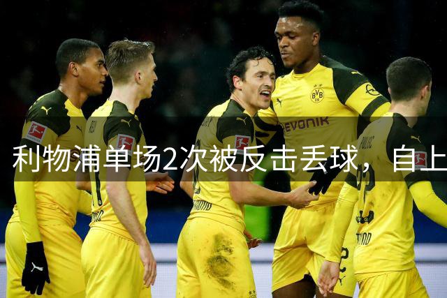 利物浦单场2次被反击丢球，自上季首轮来首次&追平本轮其他队总和