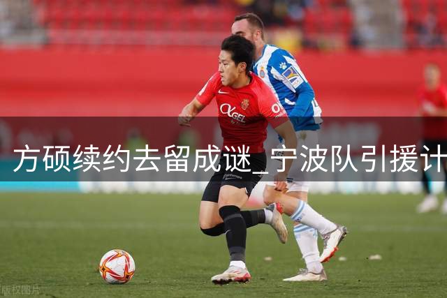 方硕续约去留成谜 宁波队引援计划受阻